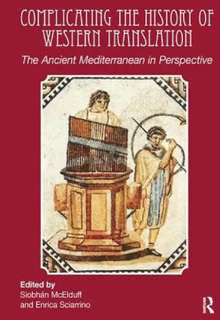 Complicating the History of Western Translation: The Ancient Mediterranean in Perspective by Siobhán McElduff