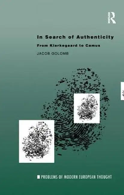 In Search of Authenticity: Existentialism from Kierkegaard to Camus by Jacob Golomb