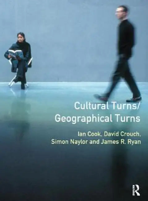 Cultural Turns/Geographical Turns: Perspectives on Cultural Geography by Simon Naylor, James Ryan, Ian Cook