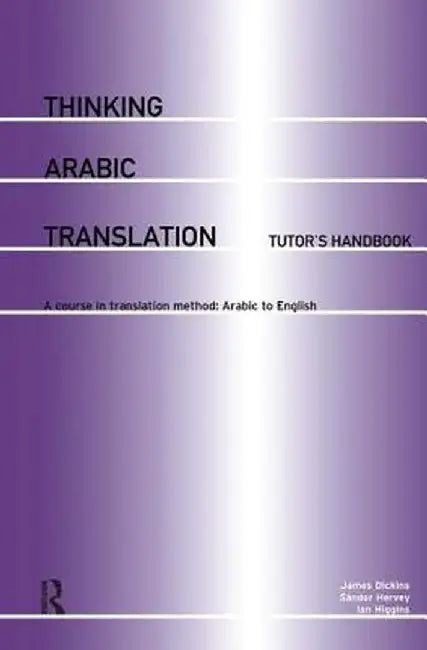 Thinking Arabic Translation: Tutor's Handbook: A Course in Translation Method: Arabic to English by James Dickins