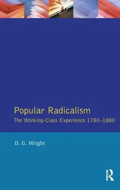 Popular Radicalism: The Working Class Experience 1780-1880 by D. G. Wright