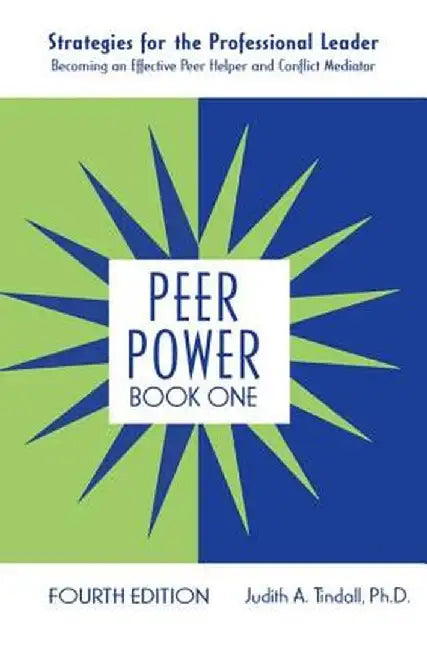 Peer Power, Book One: Strategies for the Professional Leader: Becoming an Effective Peer Helper and Conflict Mediator by Judith A. Tindall