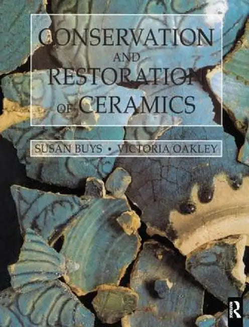 Conservation and Restoration of Ceramics by Susan Buys