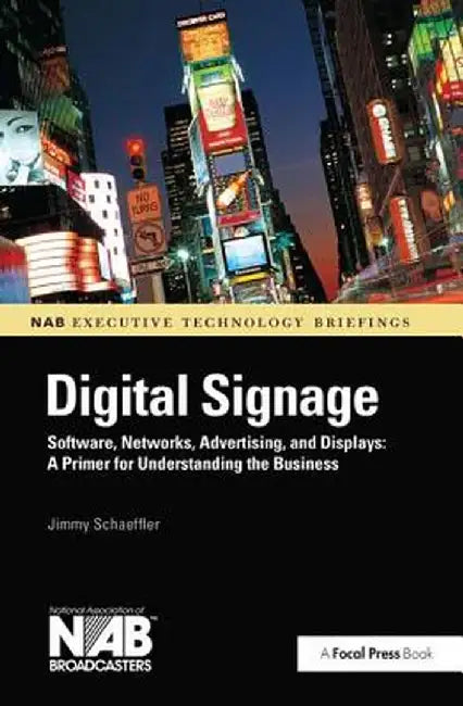 Digital Signage: Software, Networks, Advertising, and Displays: A Primer for Understanding the Business by Jimmy Schaeffler