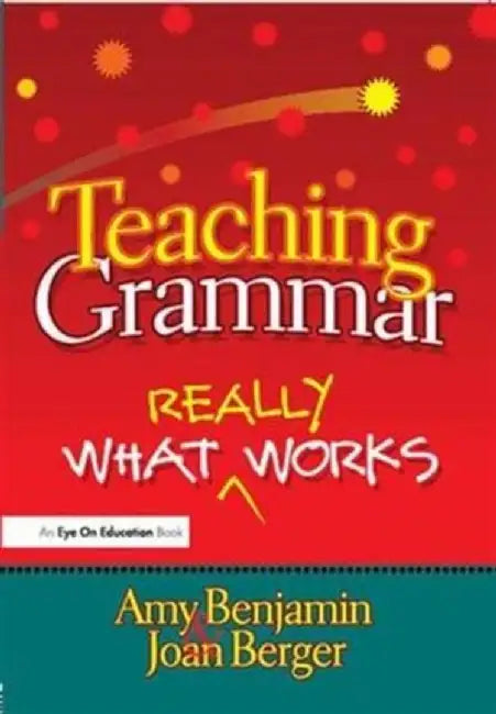 Teaching Grammar: What Really Works by Amy Benjamin