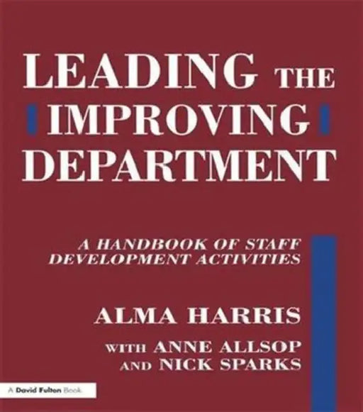 Leading the Improving Department: A Handbook of Staff Activities by Alma Harris