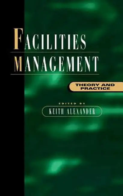 Facilities Management: Theory and Practice by Keith Alexander