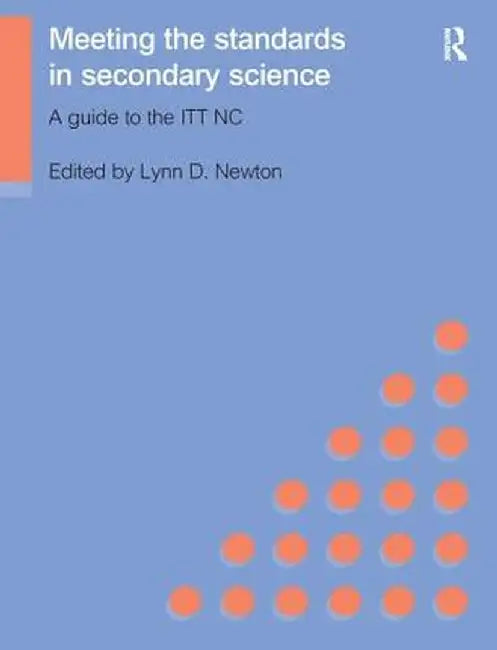 Meeting the Standards in Secondary Science: A Guide to the ITT NC by Lynn D. Newton