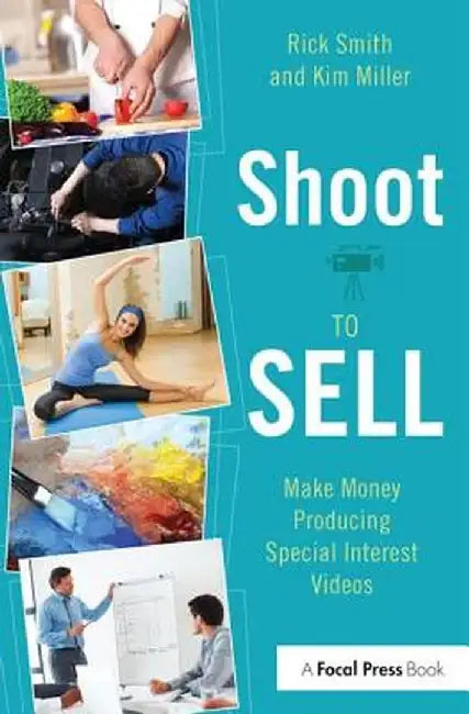Shoot to Sell: Make Money Producing Special Interest Videos by Rick Smith