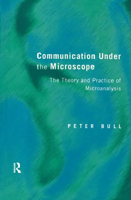 Communication Under the Microscope: The Theory and Practice of Microanalysis by Peter Bull