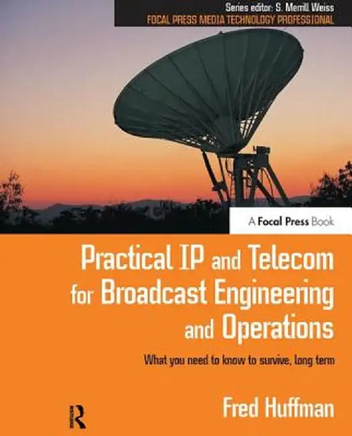 Practical IP and Telecom for Broadcast Engineering and Operations: What You Need to Know to Survive, Long Term by Fred Huffman