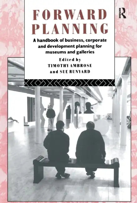 Forward Planning: A Handbook of Business, Corporate and Development Planning for Museums and Galleries by Timothy Ambrose