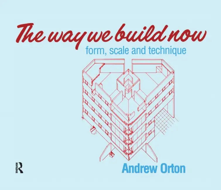 The Way We Build Now: Form, Scale and Technique by Andrew Orton