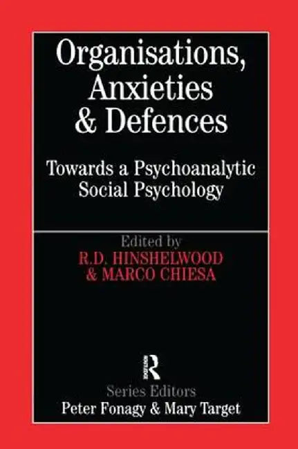 Organisations, Anxieties and Defences: Towards a Psychoanalytic Social Psychology by Bob Hinshelwood