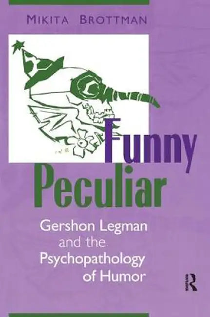 Funny Peculiar: Gershon Legman and the Psychopathology of Humor by Mikita Brottman