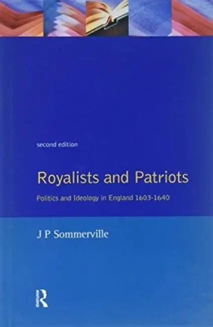 Royalists and Patriots: Politics and Ideology in England, 1603-1640 by J.P. Sommerville