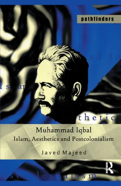 Muhammad Iqbal: Islam, Aesthetics and Postcolonialism by Javed Majeed