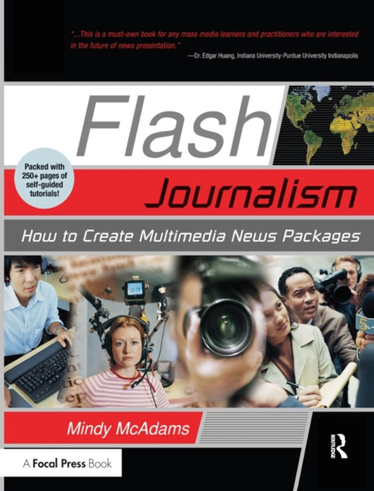 Flash Journalism: How to Create Multimedia News Packages by Mindy McAdams