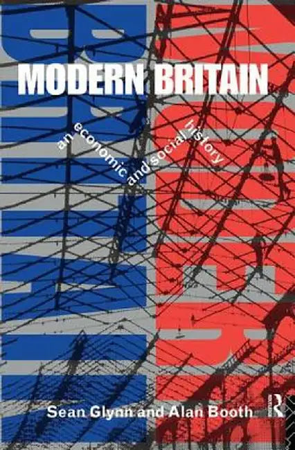 Modern Britain: An Economic and Social History by Sean Glynn