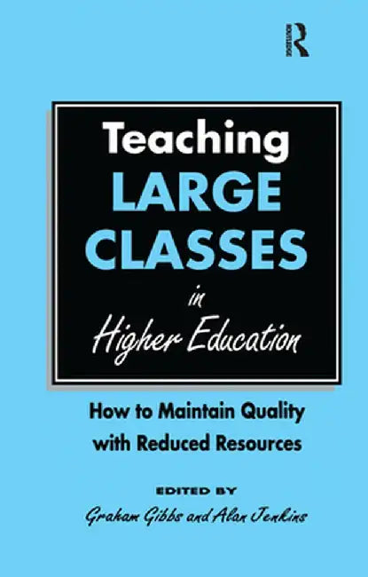Teaching Large Classes in Higher Education: How to Maintain Quality with Reduced Resources by Graham Gibbs
