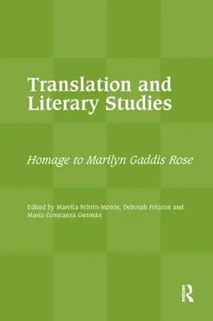 Translation and Literary Studies: Homage to Marilyn Gaddis Rose by Marella Feltrin-Morris