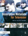 Descriptive Metadata for Television: An End-To-End Introduction by Mike Cox