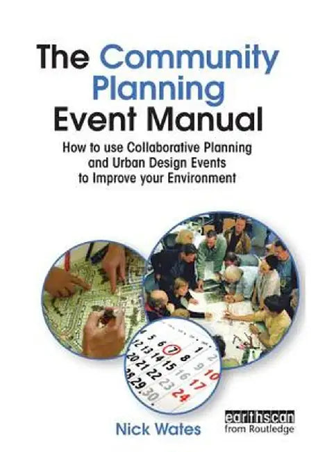 The Community Planning Event Manual: How to Use Collaborative Planning and Urban Design Events to Improve Your Environment by Nick Wates