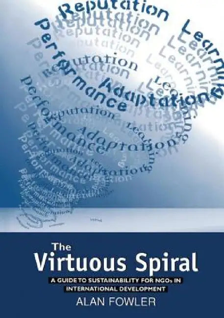 The Virtuous Spiral: A Guide to Sustainability for NGOs in International Development by Alan Fowler