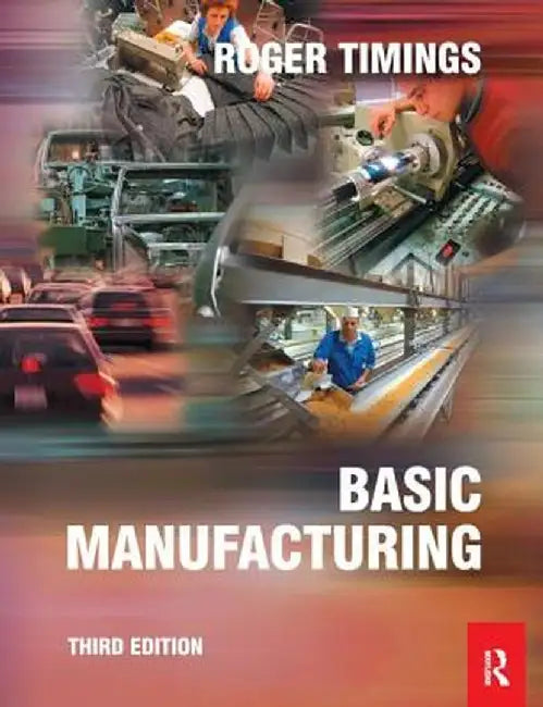 Basic Manufacturing, 3rd Ed by Roger Timings