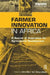 Farmer Innovation in Africa: A Source of Inspiration for Agricultural Development by Chris Reij