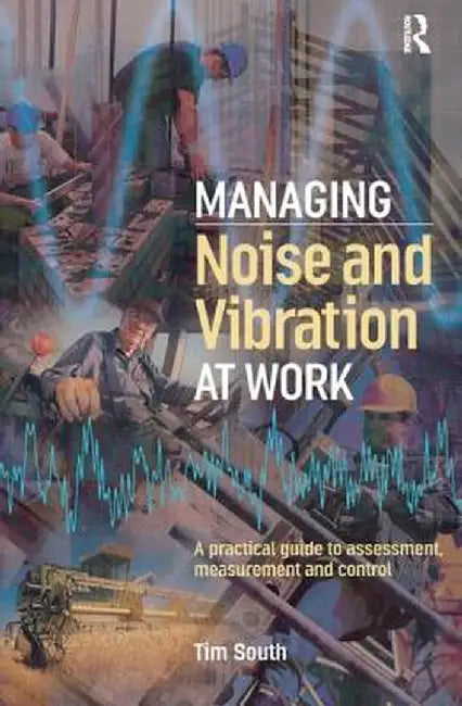 Managing Noise and Vibration at Work by Tim South