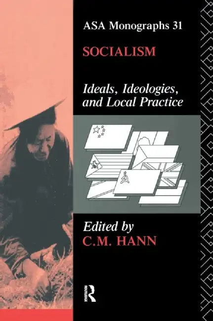 Socialism: Ideals, Ideologies, and Local Practice by C. M. Hann