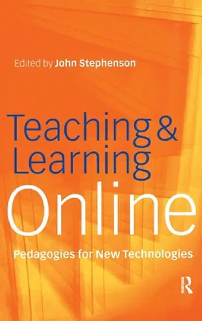 Teaching & Learning Online: New Pedagogies for New Technologies by John Stephenson