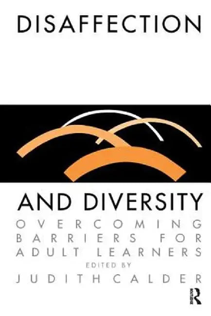 Disaffection And Diversity: Overcoming Barriers For Adult Learners by Judith Calder