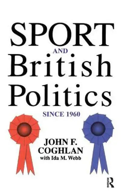 Sport and British Politics Since 1960 by John F. Coghlan