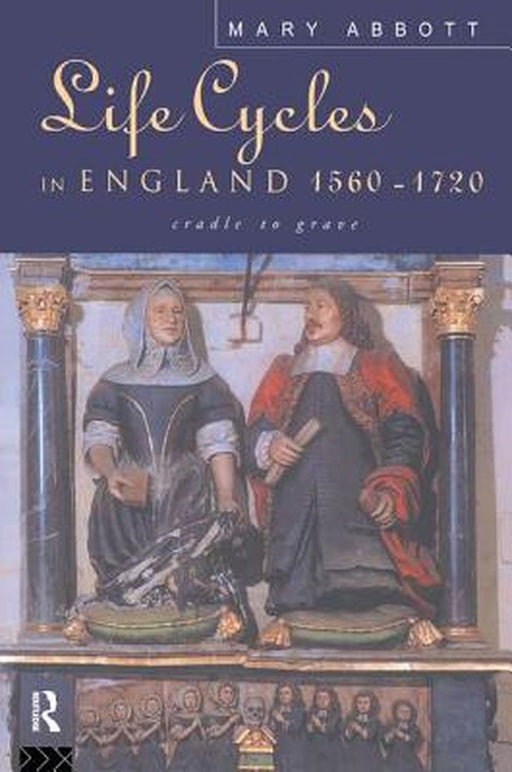 Life Cycles in England 1560-1720: Cradle to Grave by Mary Abbott