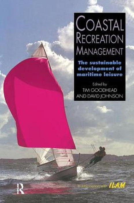 Coastal Recreation Management: The Sustainable Development of Maritime Leisure by Tim Goodhead