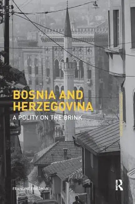 Bosnia and Herzegovina: A Polity on the Brink by Francine Friedman