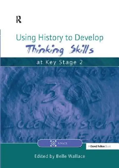 Using History To Develop Thinking Skills At Key Stage 2 by Belle Wallace