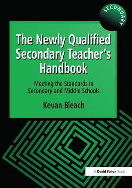 The Newly Qualified Secondary Teacher's Handbook: Meeting the Standards in Secondary and Middle Schools by Kevan Bleach