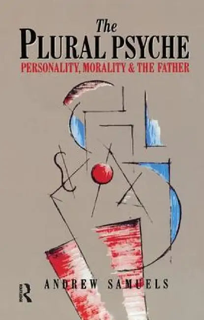 The Plural Psyche: Personality, Morality and the Father by Andrew Samuels