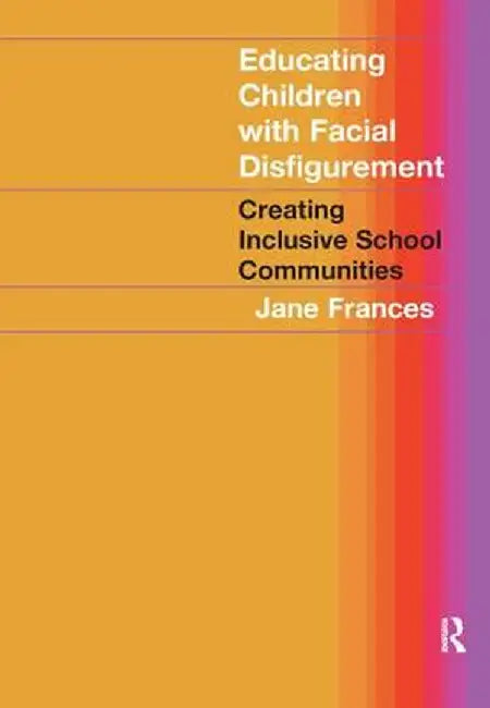 Educating Children with Facial Disfigurement: Creating Inclusive School Communities by Jane Frances