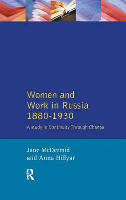 Women and Work in Russia, 1880-1930: A Study in Continuity Through Change by Jane Mcdermid