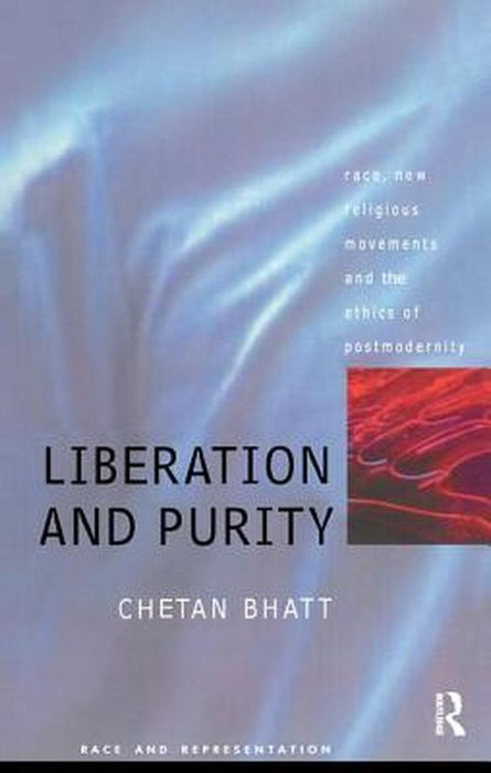 Liberation and Purity: Race, Religious Movements and the Ethics of Postmodernity by Chetan Bhatt