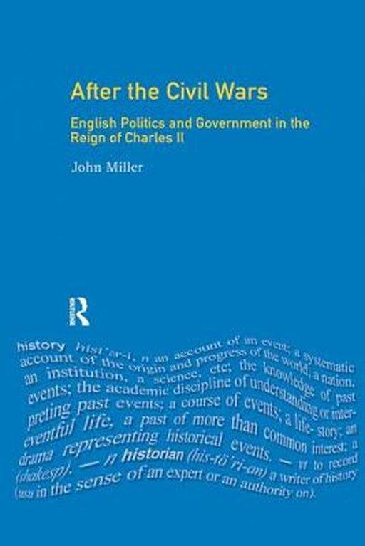 After the Civil Wars: English Politics and Government in the Reign of Charles II by John Miller