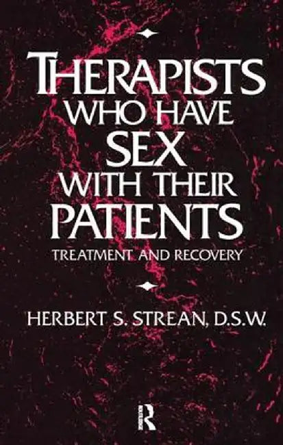 Therapists Who Have Sex with Their Patients: Treatment and Recovery by Herbert S. Strean