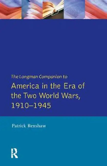 The Longman Companion to America in the Era of the Two World Wars, 1910-1945 by Patrick Renshaw