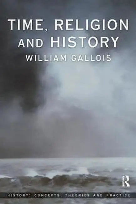 Time, Religion and History by William Gallois
