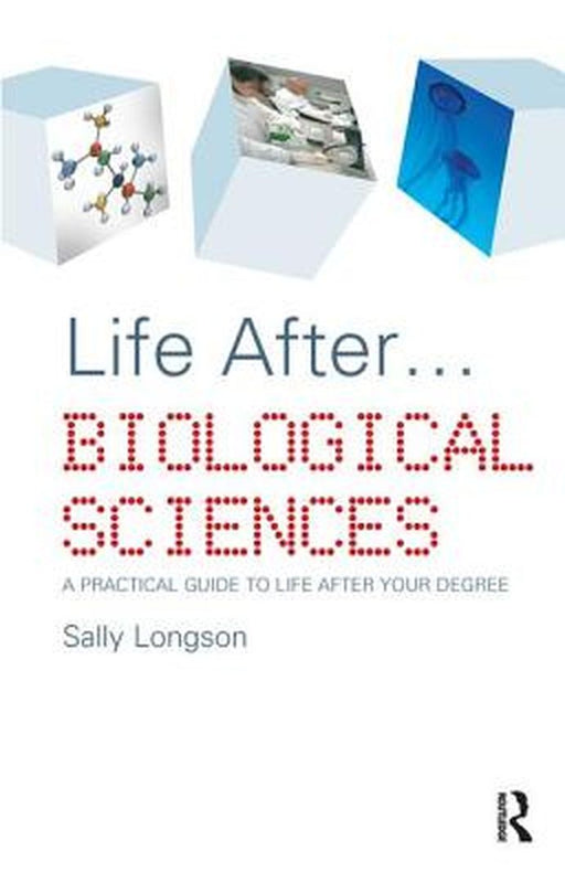 Life After...Biological Sciences: A Practical Guide to Life After Your Degree by Sally Longson