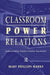 Classroom Power Relations: Understanding Student-teacher Interaction by Mary Manke